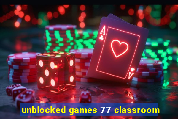 unblocked games 77 classroom